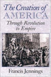 image of The Creation of America: Through Revolution to Empire