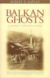 Balkan Ghosts: A Journey Through History by Kaplan, Robert D - 1994