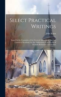 Select Practical Writings: Issued by the Committe of the General Assembly of the Free Church of...