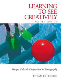 Learning to See Creatively: Design, Color &amp; Composition in Photography (Updated Edition) [Paperback] Bryan Peterson by Bryan Peterson