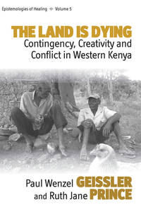 The Land Is Dying: Contingency, Creativity and Conflict in Western Kenya