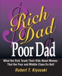 Rich Dad Poor Dad (What the Rich Teach Their Kids About Money - That the Poor and Middle Class Do Not!) by Kiyosaki, Robert T - 2009