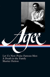 James Agee: Let Us Now Praise Famous Men, a Death In the Family, & Shorter Fiction