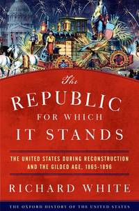 Republic for Which It Stands:  The United States during Reconstruction and the Gilded Age, 1865-1896