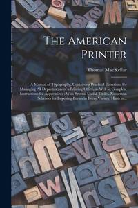 The American Printer: a Manual of Typography, Containing Practical Directions for Managing All...