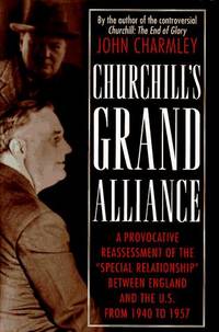Churchill's Grand Alliance: The Anglo-American Special Relationship 1940-1957 by John Charmley - Hardcover - 1995 - from The Published Page (SKU: 420)
