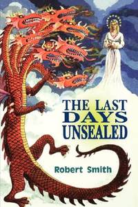 The Last Days Unsealed: An Examination of the Five Major Events of the Last Seven Years Which...