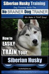 Siberian Husky Training | Dog Training with the No BRAINER Dog TRAINER ~ We Make it THAT Easy! |:...