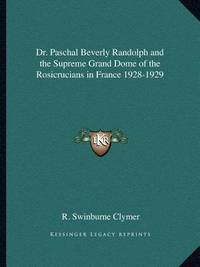 Dr. Paschal Beverly Randolph and the Supreme Grand Dome of the Rosicrucians in France 1928-1929