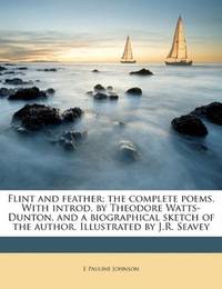 image of Flint and feather; the complete poems. With introd. by Theodore Watts-Dunton, and a biographical sketch of the author. Illustrated by J.R. Seavey