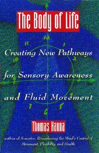 The Body of Life: Creating New Pathways for Sensory Awareness and Fluid Movement