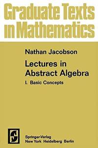 Lectures in Abstract Algebra I: Basic Concepts (Graduate Texts in Mathematics 30)