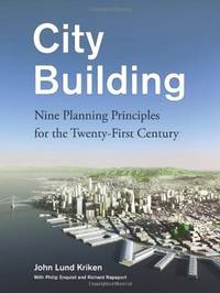 City Building : Nine Planning Principles for the Twenty-First Century by Kriken, John Lund