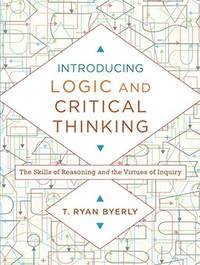 Introducing Logic and Critical Thinking: The Skills of Reasoning and the Virtues of Inquiry