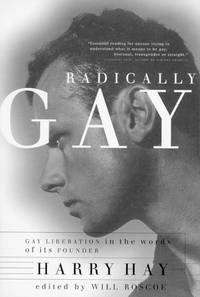 Radically Gay : Gay Liberation in the Words of Its Founder [Paperback] Hay, Harry and Roscoe, Will