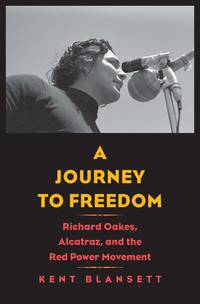 A Journey to Freedom: Richard Oakes, Alcatraz, and the Red Power Movement (The Henry Roe Cloud...