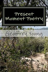 Present Moment Poetry: Ecstatic Poetry From The Heart