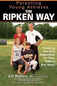 Parenting Young Athletes the Ripken Way: Ensuring the Best Experience for Your Kids in Any Sport by Cal Ripken, Rick Wolff