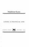 LIVING A POLITICAL LIFE -- ONE OF AMERICA&#039;S FIRST WOMAN GOVERNORS TELLS HER STORY by Kunin, Madeleine - 0