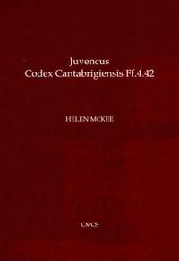 Juvencus: Codex Cantabrigiensis - a Ninth-Century Manuscript Glossed in Welsh, Irish and Latin