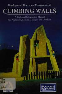 Development design and Management of Climbing Walls : a Technical Information Manual for...