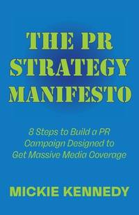 The PR Strategy Manifesto: 8 Steps to Build a PR Campaign Designed to Get Massive Media Coverage