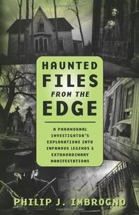 Haunted Files from the Edge: A Paranormal Investigator's Explorations into Infamous Legends &...
