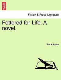 Fettered for Life. a Novel