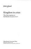 Kingdom in Crisis: The Zulu Response to the British Invasion of 1879 (War, Armed