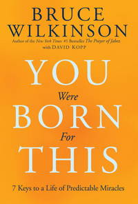 You Were Born for This: Seven Keys to a Life of Predictable Miracles by Wilkinson, Bruce; Kopp, David [Contributor] - 2009-09-15