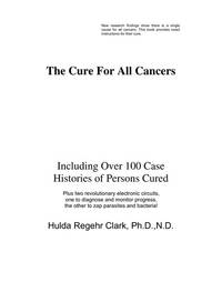 The Cure for All Cancers: Including over 100 Case Histories of Persons Cured