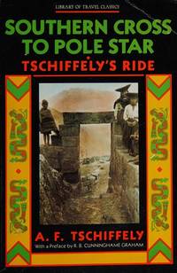 Tschiffely&#039;s Ride: Southern Cross to Pole Star (Library of travel classics) by Tschiffely, A.F - 1983