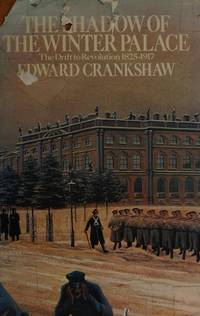 The shadow of the winter palace: The drift to revolution, 1825-1917 by Crankshaw, Edward