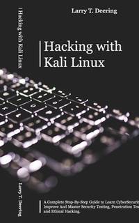 HACKING WITH KALI LINUX: A Complete Step-By-Step Guide to Learn CyberSecurity. Improve And Master...