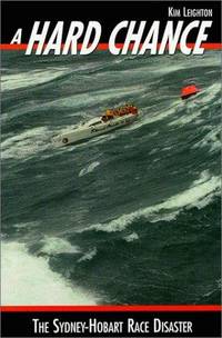 A Hard Chance; Terror Under Sail - The Sydney-Hobart Race Disaster by Leighton, Kim