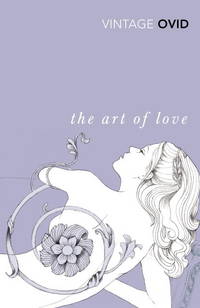 The Art of Love: With The Cures for Love and Treatments for the Feminine Face