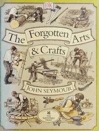 The Forgotten Arts and Crafts by Seymour, John