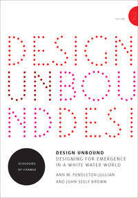 Design Unbound: Designing for Emergence in a White Water World, Volume 2: Ecologies of Change...