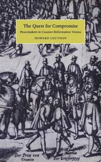 The Quest for Compromise: Peacemakers in Counter-Reformation Vienna (Cambridge Studies in Early Modern History)