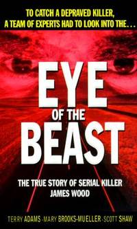 Eye of the Beast: The True Story of Serial Killer James Wood