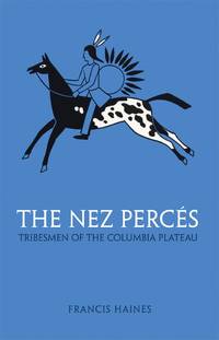 The Nez Perces: Tribesmen of the Columbia Plateau (Volume 42) (The Civilization of the American...