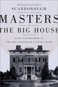 Masters of the Big House: Elite Slaveholders of the Mid-Nineteenth-Century South