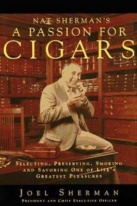 Nat Sherman's a Passion for Cigars: Selecting, Preserving, Smoking, and Savoring One of...
