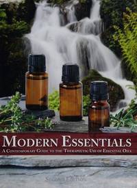Modern Essentials: A Contemporary Guide to the Therapeutic Use of Essential Oils