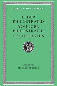 Philostratus the Elder, Imagines. Philostratus the Younger, Imagines. Callistratus, Descriptions. (Loeb Classical Library No. 256)