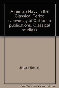 The Athenian navy in the classical period: A study of Athenian naval administration and military organization in the fifth and fourth centuries B.C ... publications : Classical studies ; v. 13)