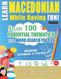 Learn Macedonian While Having Fun! - Advanced: INTERMEDIATE TO PRACTICED - STUDY 100 ESSENTIAL...