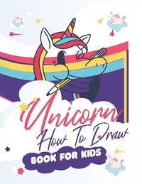 How To Draw Unicorns Book For Kids: 71 Pages of Unicrons, Unicorn Drawing Made Easy and in simple...