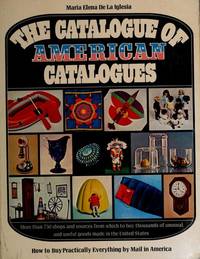 The catalogue of American catalogues;: How to buy practically everything by mail in America by Maria Elena De La Iglesia - 1973