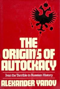 The Origins of Autocracy: Ivan the Terrible in Russian History by Alexander Yanov - 1981-12